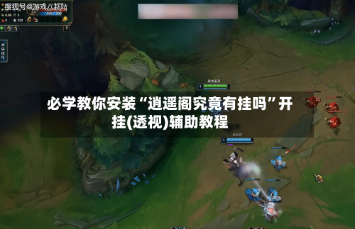 必学教你安装“逍遥阁究竟有挂吗”开挂(透视)辅助教程-第1张图片