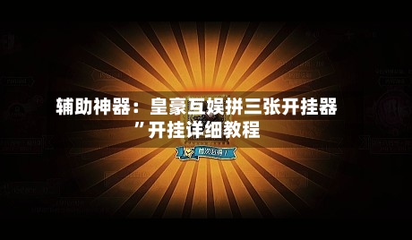 辅助神器：皇豪互娱拼三张开挂器	”开挂详细教程-第1张图片