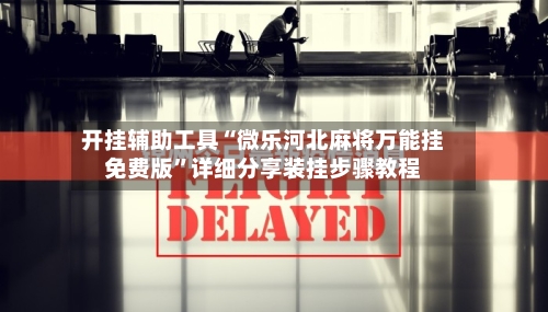 开挂辅助工具“微乐河北麻将万能挂免费版”详细分享装挂步骤教程-第2张图片