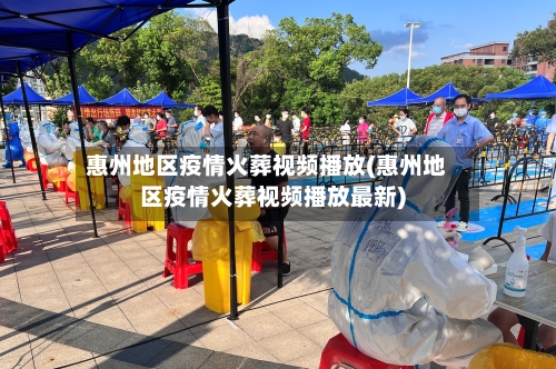 惠州地区疫情火葬视频播放(惠州地区疫情火葬视频播放最新)-第3张图片