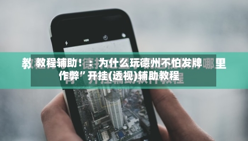 教程辅助！：为什么玩德州不怕发牌作弊”开挂(透视)辅助教程-第1张图片