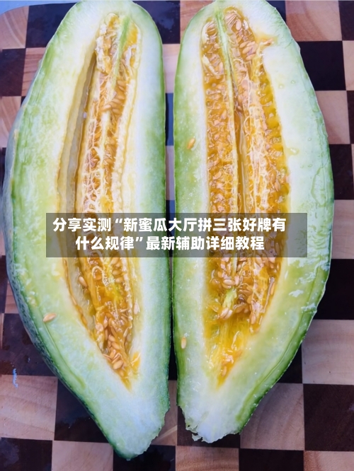 分享实测“新蜜瓜大厅拼三张好牌有什么规律	”最新辅助详细教程-第1张图片