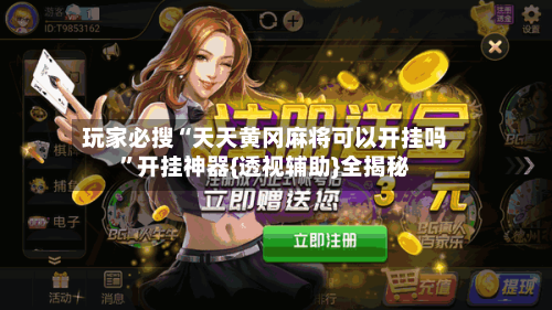 玩家必搜“天天黄冈麻将可以开挂吗	”开挂神器{透视辅助}全揭秘-第2张图片