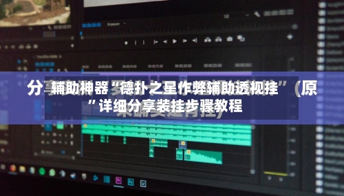 辅助神器“德扑之星作弊辅助透视挂	”详细分享装挂步骤教程-第1张图片