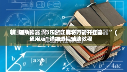 辅助神器“微乐浙江麻将万能开挂器通用版	”详细透视辅助教程-第1张图片