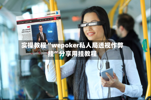 实操教程“wepoker私人局透视作弊挂	”分享用挂教程-第2张图片