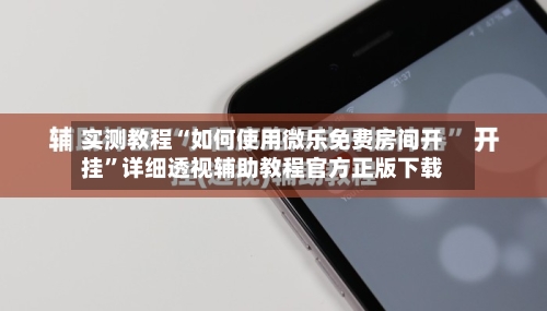 实测教程“如何使用微乐免费房间开挂”详细透视辅助教程官方正版下载-第3张图片