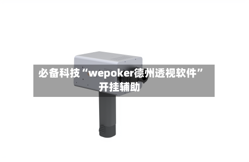 必备科技“wepoker德州透视软件”开挂辅助-第1张图片