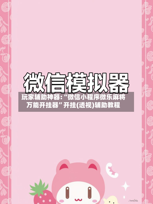 玩家辅助神器:“微信小程序微乐麻将万能开挂器”开挂(透视)辅助教程-第1张图片