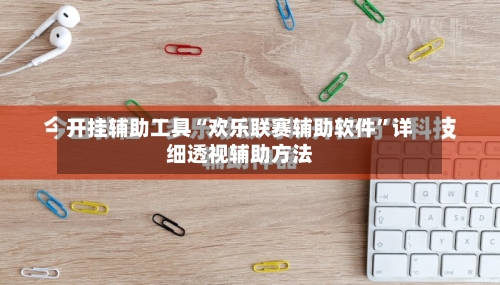 开挂辅助工具“欢乐联赛辅助软件”详细透视辅助方法-第1张图片