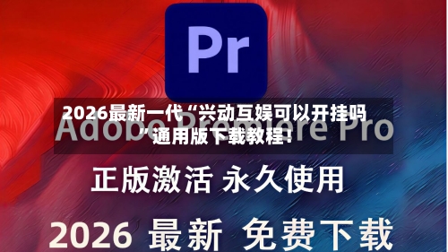 2026最新一代“兴动互娱可以开挂吗”通用版下载教程！-第1张图片