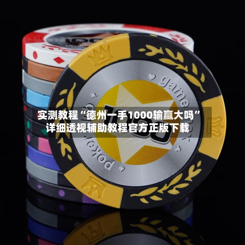 实测教程“德州一手1000输赢大吗”详细透视辅助教程官方正版下载-第1张图片