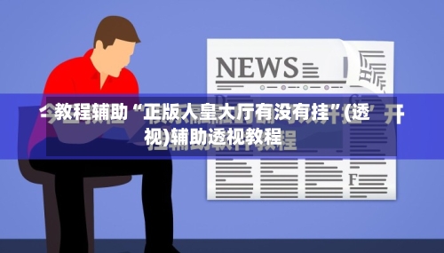 教程辅助“正版人皇大厅有没有挂”(透视)辅助透视教程-第1张图片