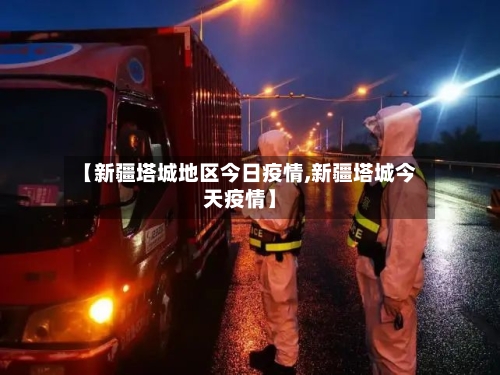 【新疆塔城地区今日疫情,新疆塔城今天疫情】-第1张图片