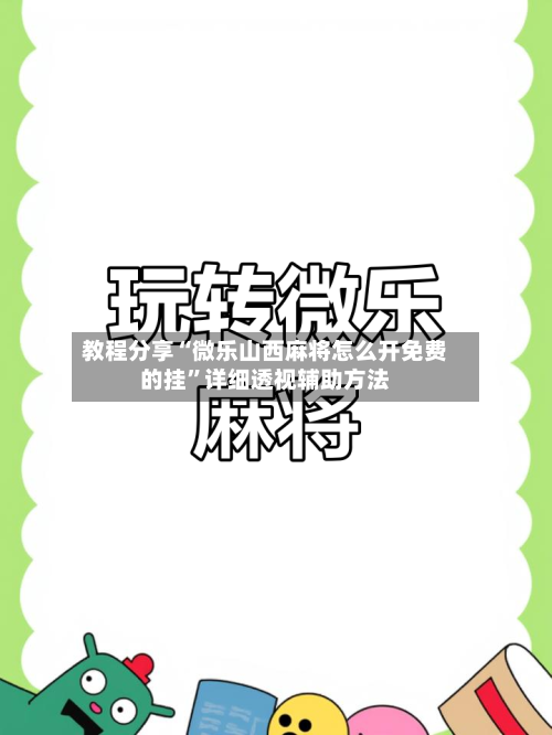 教程分享“微乐山西麻将怎么开免费的挂”详细透视辅助方法-第1张图片