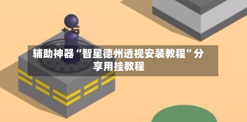 辅助神器“智星德州透视安装教程	”分享用挂教程-第3张图片