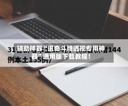 辅助神器“讯奇斗牌透视专用神器”通用版下载教程！-第1张图片