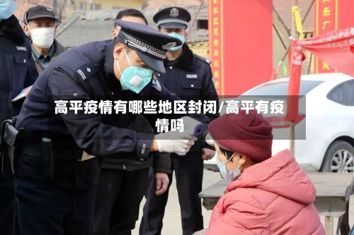 高平疫情有哪些地区封闭/高平有疫情吗-第1张图片