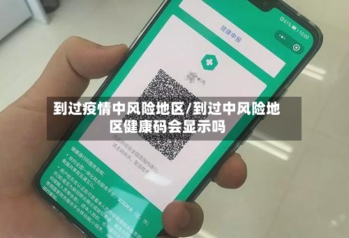 到过疫情中风险地区/到过中风险地区健康码会显示吗-第1张图片