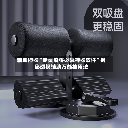 辅助神器“哈灵麻将必赢神器软件”揭秘透视辅助万能挂用法-第1张图片