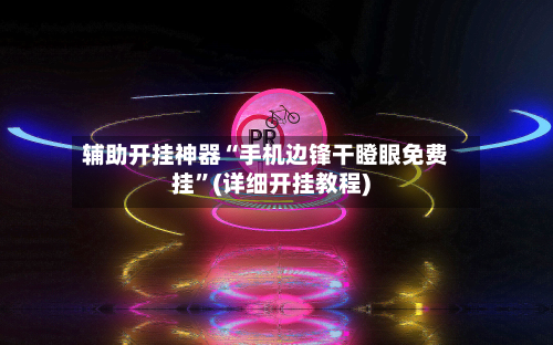 辅助开挂神器“手机边锋干瞪眼免费挂	”(详细开挂教程)-第1张图片