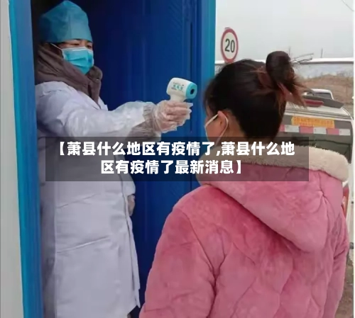 【萧县什么地区有疫情了,萧县什么地区有疫情了最新消息】-第2张图片
