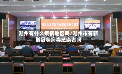 湖州有什么疫情地区吗/湖州市有新增冠状病毒感染者吗-第1张图片