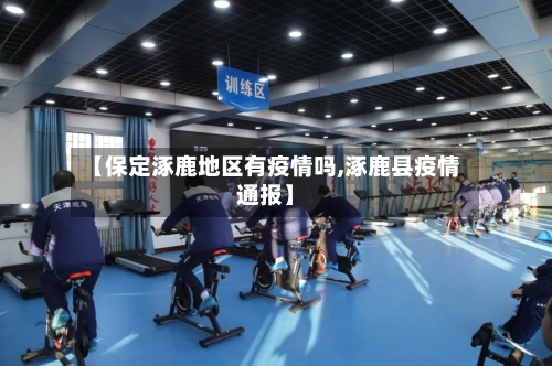 【保定涿鹿地区有疫情吗,涿鹿县疫情通报】-第3张图片