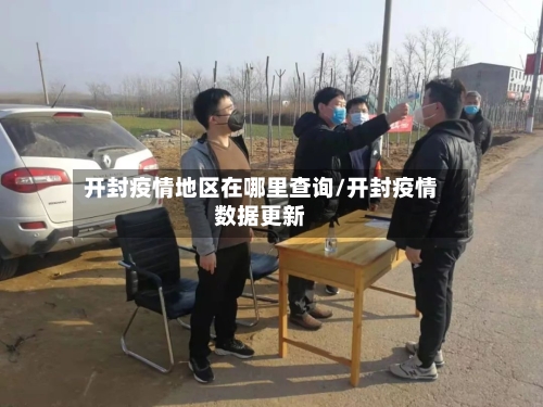 开封疫情地区在哪里查询/开封疫情数据更新-第2张图片