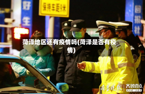 菏泽地区还有疫情吗(菏泽是否有疫情)-第1张图片