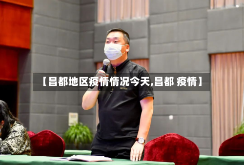 【昌都地区疫情情况今天,昌都 疫情】-第2张图片