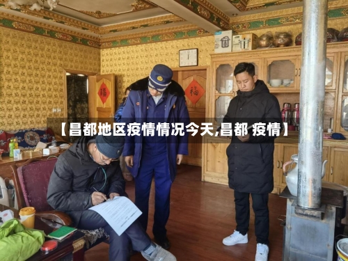 【昌都地区疫情情况今天,昌都 疫情】-第1张图片