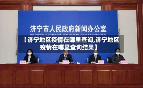 【济宁地区疫情在哪里查询,济宁地区疫情在哪里查询结果】-第1张图片