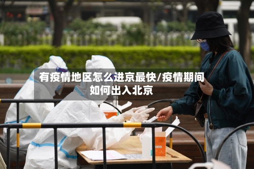 有疫情地区怎么进京最快/疫情期间如何出入北京-第1张图片