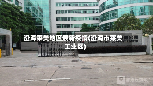 澄海莱美地区最新疫情(澄海市莱美工业区)-第1张图片