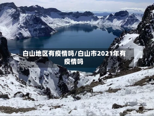 白山地区有疫情吗/白山市2021年有疫情吗-第1张图片