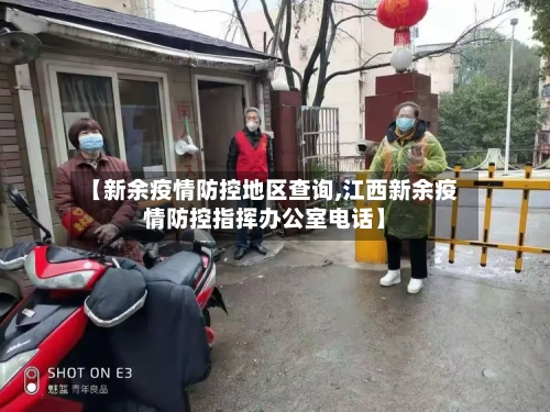 【新余疫情防控地区查询,江西新余疫情防控指挥办公室电话】-第3张图片