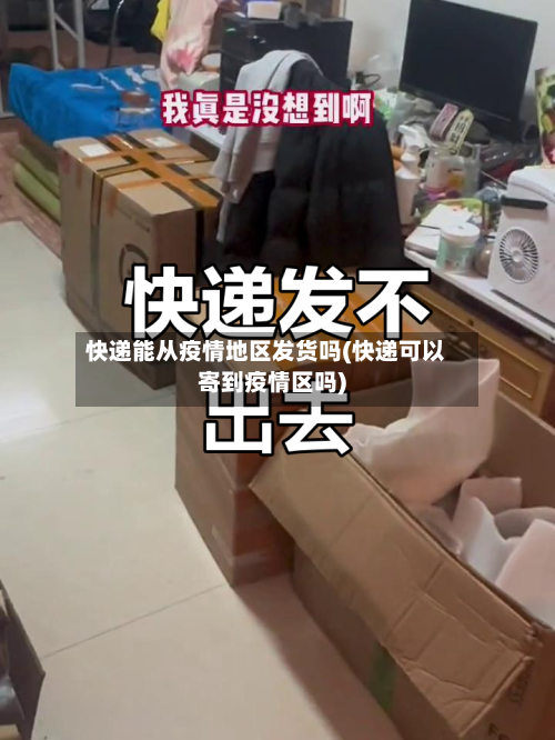 快递能从疫情地区发货吗(快递可以寄到疫情区吗)-第1张图片