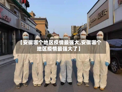 【安徽哪个地区疫情最强大,安徽哪个地区疫情最强大了】-第1张图片