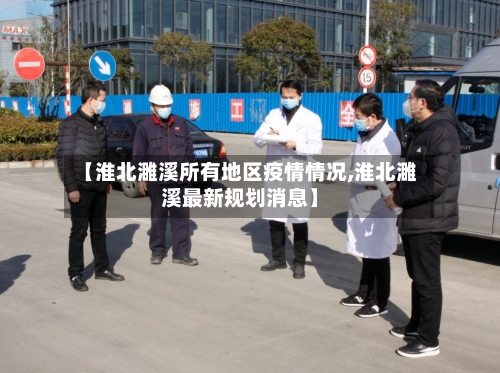 【淮北濉溪所有地区疫情情况,淮北濉溪最新规划消息】-第1张图片