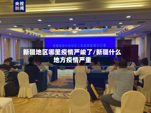 新疆地区哪里疫情严峻了/新疆什么地方疫情严重-第1张图片