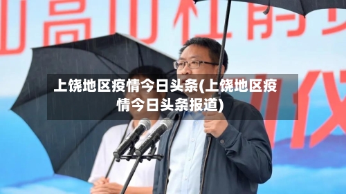 上饶地区疫情今日头条(上饶地区疫情今日头条报道)-第2张图片