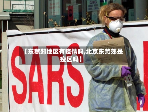 【东燕郊地区有疫情吗,北京东燕郊是疫区吗】-第1张图片