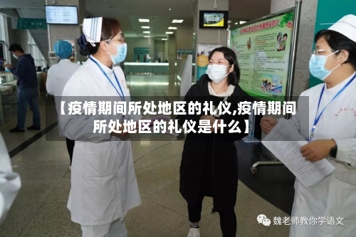 【疫情期间所处地区的礼仪,疫情期间所处地区的礼仪是什么】-第1张图片