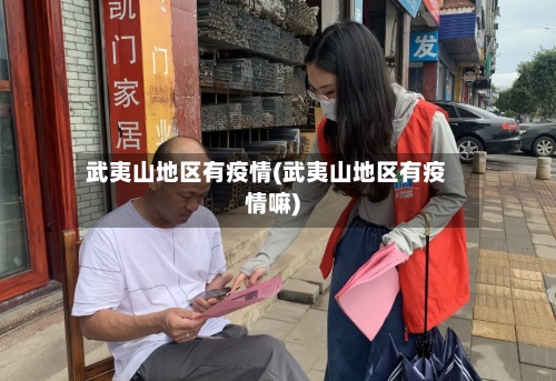 武夷山地区有疫情(武夷山地区有疫情嘛)-第2张图片