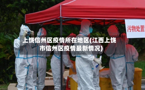上饶信州区疫情所在地区(江西上饶市信州区疫情最新情况)-第1张图片