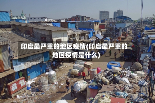 印度最严重的地区疫情(印度最严重的地区疫情是什么)-第3张图片