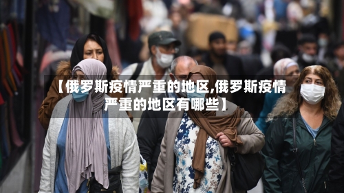 【俄罗斯疫情严重的地区,俄罗斯疫情严重的地区有哪些】-第2张图片