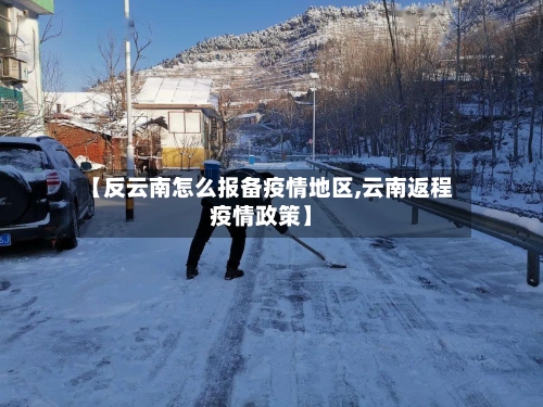 【反云南怎么报备疫情地区,云南返程疫情政策】-第1张图片