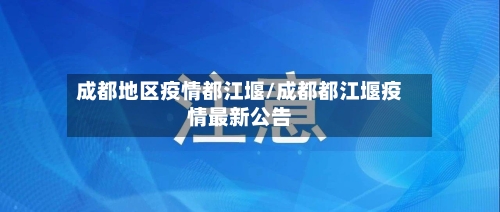 成都地区疫情都江堰/成都都江堰疫情最新公告-第2张图片